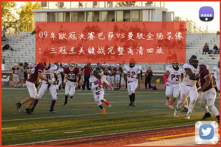 09年欧冠决赛巴萨vs曼联全场录像：三冠王关键战完整高清回放