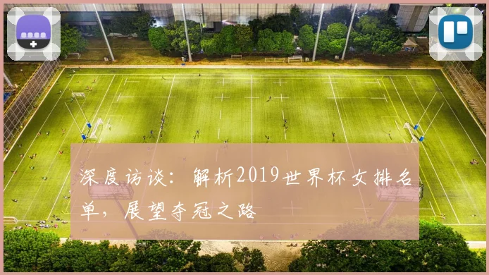 深度访谈:解析2019世界杯女排名单,展望夺冠之路