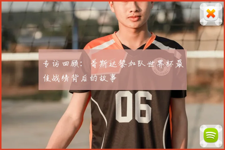 专访回顾:哥斯达黎加队世界杯最佳战绩背后的故事