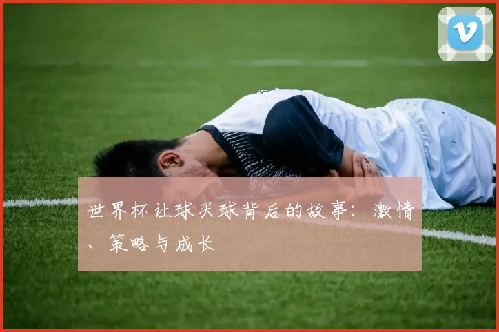 世界杯让球买球背后的故事：激情、策略与成长