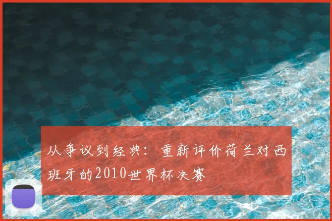 从争议到经典：重新评价荷兰对西班牙的2010世界杯决赛