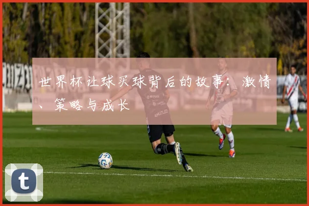 世界杯让球买球背后的故事：激情、策略与成长